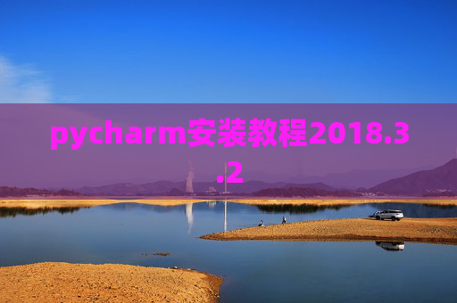 pycharm安装教程2018.3.2 pycharm安装教程2018.3.2