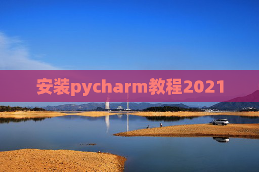 安装pycharm教程2021